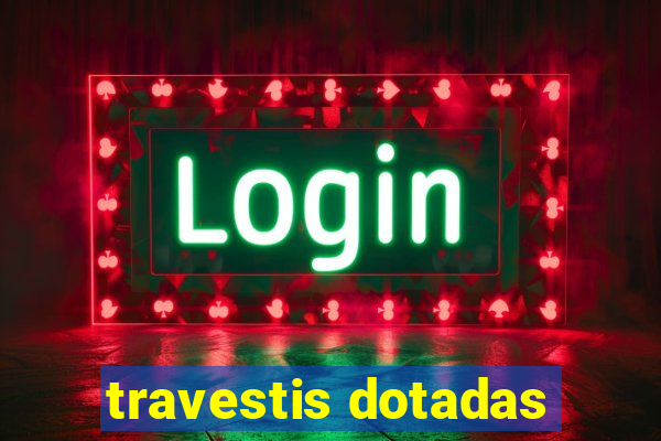 travestis dotadas